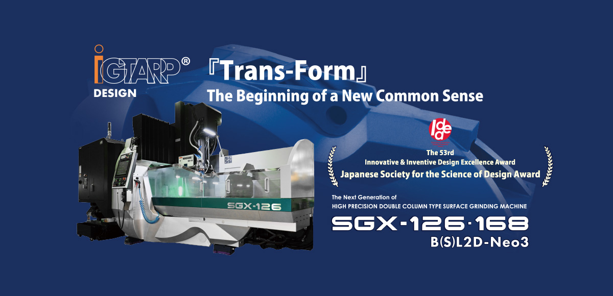 The Next Generation of HIGH PRECISION DOUBLE COLUMN TYPE SURFACE GRINDING MACHINE SGX-126・168 B(S)L2D-Neo3