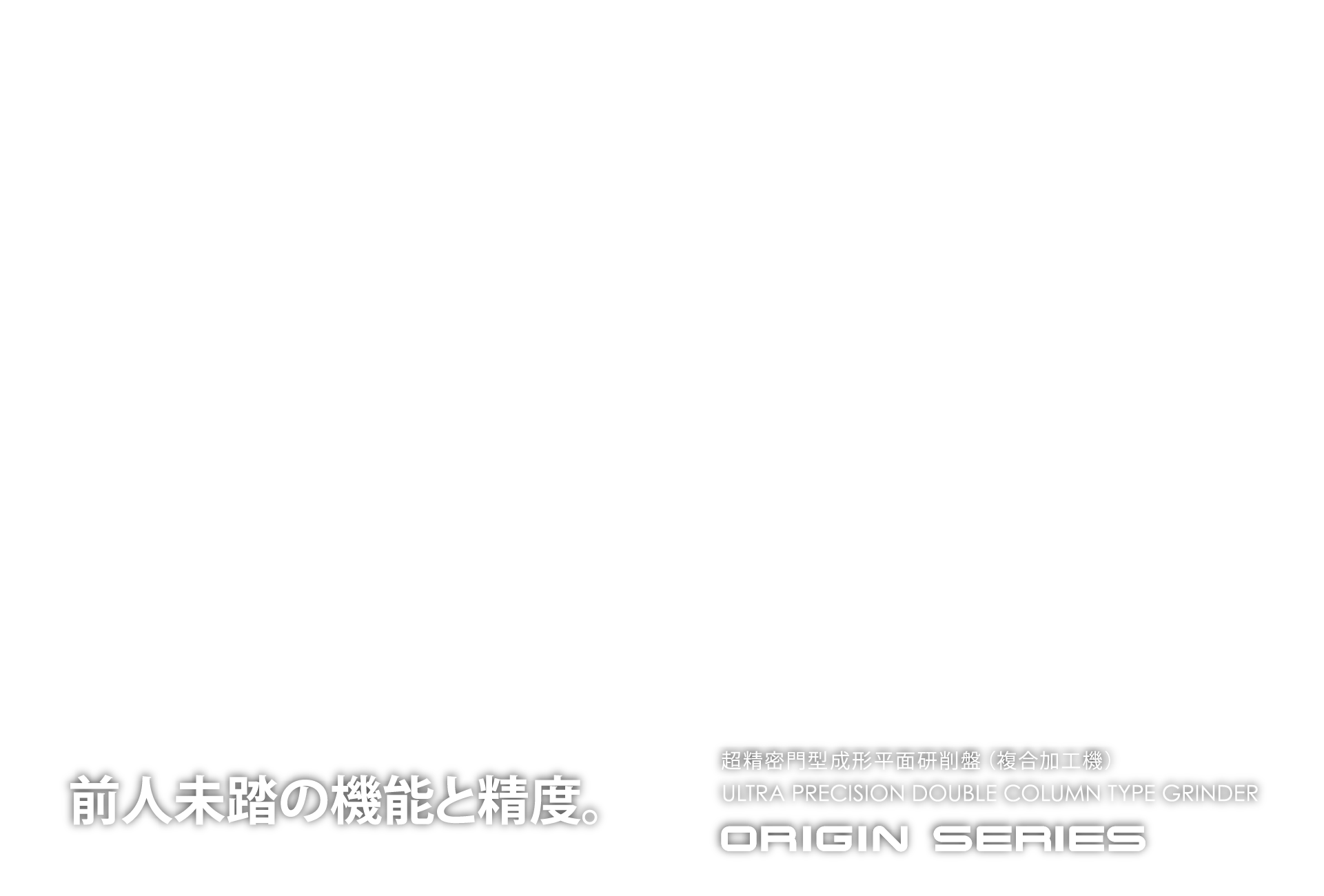 超精密門型成形平面研削盤(複合加工機) ORIGIN SERIES